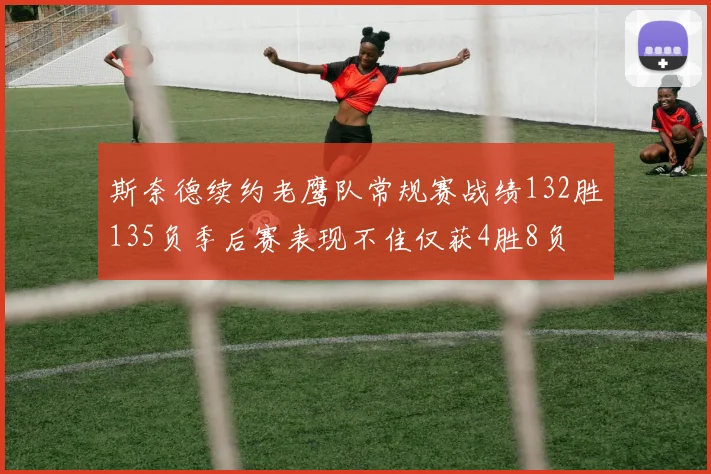 斯奈德续约老鹰队常规赛战绩132胜135负季后赛表现不佳仅获4胜8负