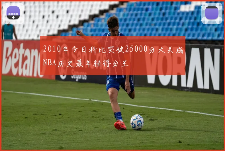 2010年今日科比突破25000分大关成NBA历史最年轻得分王